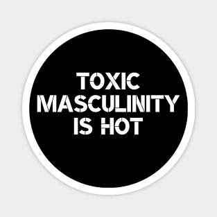 Toxic Masculinity Is Hot Magnet